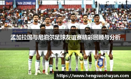 孟加拉国与尼泊尔足球友谊赛精彩回顾与分析