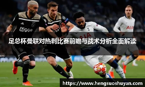 足总杯曼联对热刺比赛前瞻与战术分析全面解读